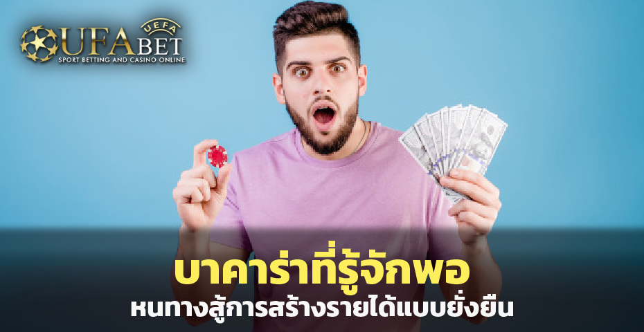 บาคาร่า ที่รู้จักพอ หนทางสู้การสร้างรายได้แบบยั่งยืน